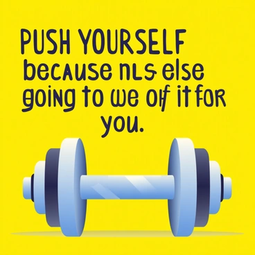 An illustrated dumbbell is placed prominently on a bright yellow background. The dumbbell is shiny, with a metallic silver finish and black grips. Above the dumbbell, the quote "Push yourself because no one else is going to do it for you" is written in bold, black letters, emphasizing the motivational message. The vibrant background adds energy to the scene, making the quote and the dumbbell the central focus of the image.