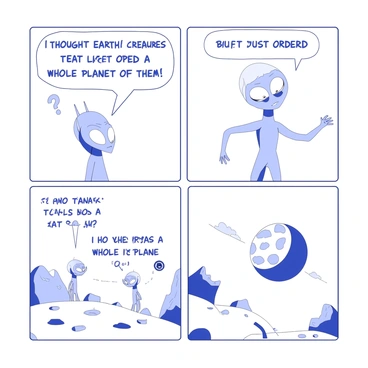 A short comic strip features two aliens standing on a planet with a surface covered in strange rock formations. The first alien is tall and slender, with large eyes and a long antenna. It is raising one hand in a questioning gesture. The second alien is short and round, with a wide mouth and tiny arms. It has an expression of confusion, with its eyes squinted. The first alien is saying, "I thought Earth creatures loved to eat pizza!" The second alien responds with a surprised expression, saying, "But I just ordered a whole planet of them!" In the final panel, both aliens are looking at a pizza-shaped planet floating in the sky, with their mouths wide open in astonishment.