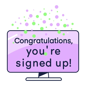 A digital screen displays a message that reads "Congratulations, you're signed up!" in bold letters. The background of the screen is filled with colorful confetti falling from the top. The confetti consists of various shapes such as circles and rectangles, adding a festive atmosphere. The screen's frame is sleek and modern, and there are subtle reflections visible, indicating a glass surface. The overall scene conveys a sense of celebration and accomplishment.