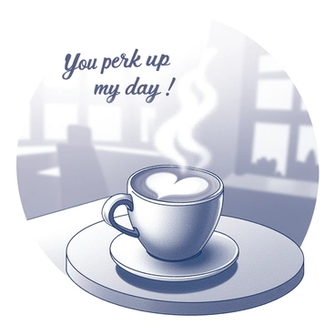 A steaming cup of coffee sits on a wooden table. The coffee has intricate heart-shaped latte art on its surface. Above the cup, the words "You perk up my day!" are elegantly displayed in a flowing script. The steam rises gently from the cup, creating a cozy atmosphere. The background features a softly blurred café setting, suggesting a warm and inviting space.