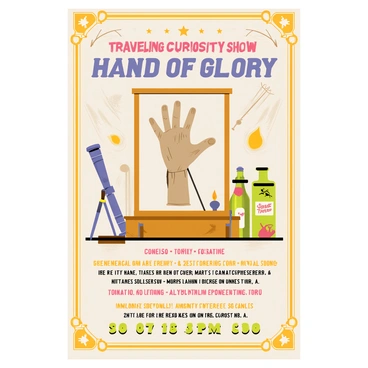 A vintage-style poster showcasing a "Traveling Curiosity Show." The poster has an ornate border decorated with intricate patterns. In the center, there is a prominently displayed "Hand of Glory," a shriveled and eerie hand, displayed in a glass case, with a glowing candle resting in the palm. Surrounding the hand are various curious artifacts like a vintage telescope, a mysterious potion bottle, and a taxidermied animal. The background features faded colors and whimsical fonts, emphasizing the intriguing nature of the show. The bottom of the poster has bold, eye-catching text promoting the dates and locations of the traveling show.