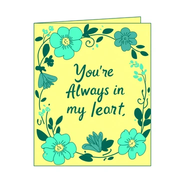 A yellow greeting card features a border of hand-drawn flowers in varying sizes and shapes, creating a vibrant floral frame. The flowers are in shades of teal, with swirling leaves adding to the lively design. In the center of the card, there is a heartfelt message written in elegant script, saying "You're Always in My Heart." The message is surrounded by smaller teal flowers and delicate leaves, enhancing the overall cheerful appearance of the card.
