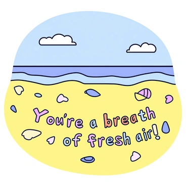 A beach scene featuring soft golden sand and gentle waves lapping at the shore. Scattered across the sand are various seashells, arranged meticulously to spell out the phrase "You're a breath of fresh air!" Each letter is formed using different types of seashells, including spiral and flat shells in soothing pastel colors. In the background, a clear blue sky stretches overhead, with a few fluffy white clouds drifting by. The sun casts a warm glow over the scene, creating a serene atmosphere.
