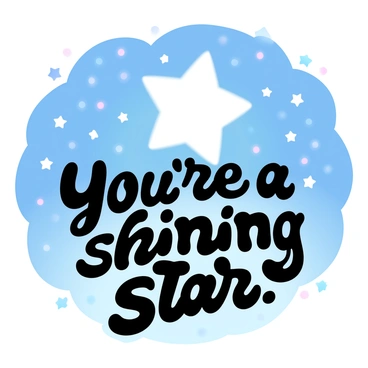 A night sky is filled with numerous bright stars twinkling against a deep blue background. The stars are scattered randomly, creating a mesmerizing celestial display. Among the stars, there is a large, luminous star that stands out prominently. Below this star, the phrase "You're a shining star!" is elegantly displayed in bold, glowing letters. The overall scene exudes a sense of wonder and beauty, highlighting the vastness of the universe.
